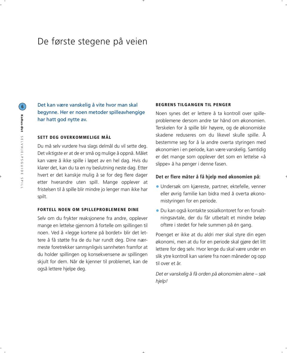 Hvis du klarer det, kan du ta en ny beslutning neste dag. Etter hvert er det kanskje mulig å se for deg flere dager etter hverandre uten spill.