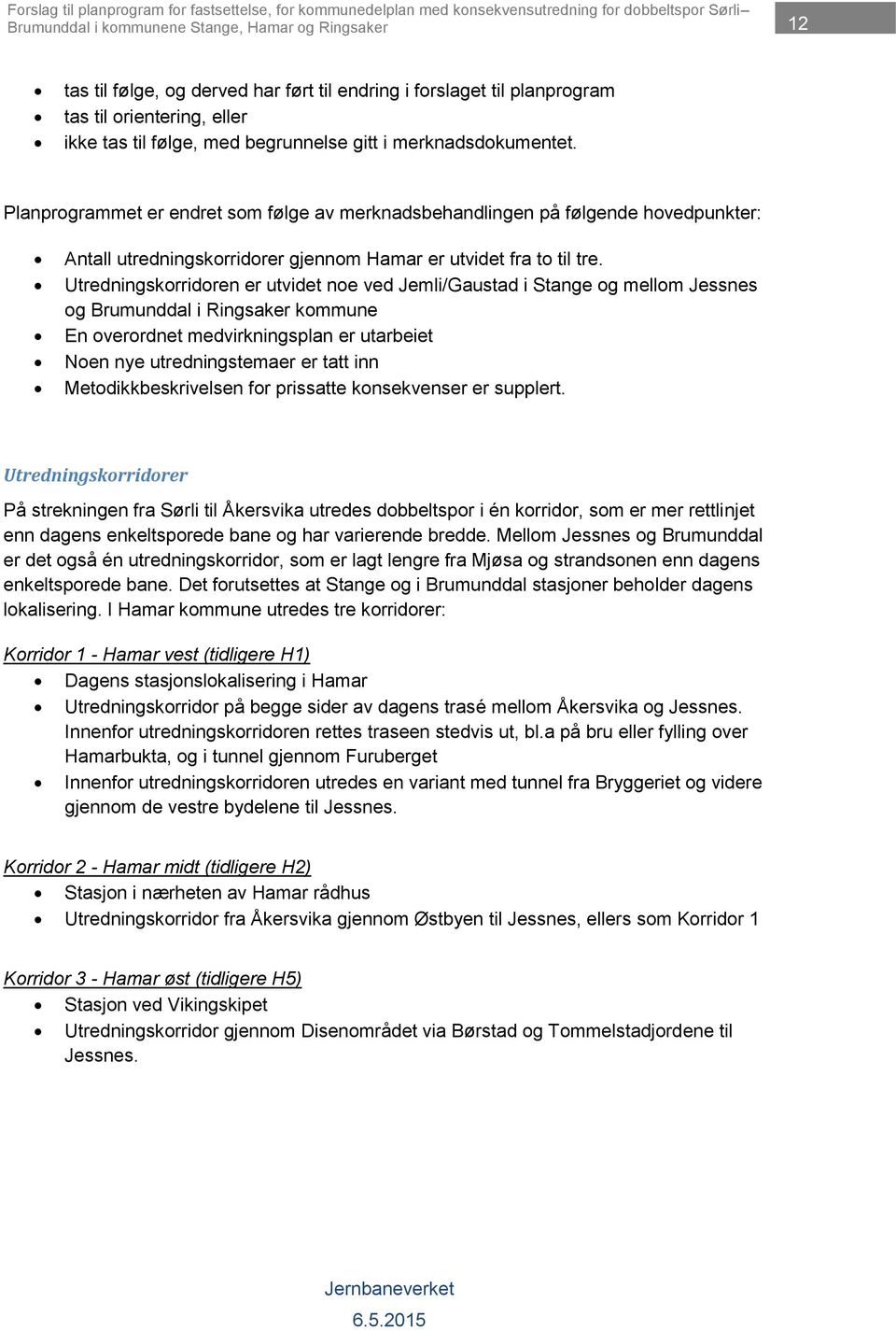 Planprogrammet er endret som følge av merknadsbehandlingen på følgende hovedpunkter: Antall utredningskorridorer gjennom Hamar er utvidet fra to til tre.