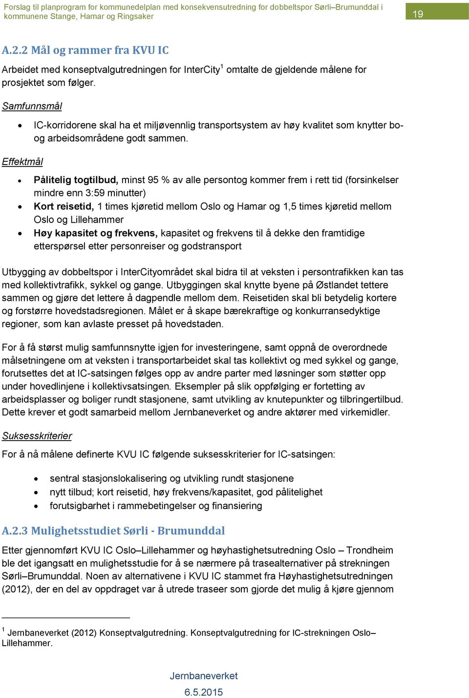 Effektmål Pålitelig togtilbud, minst 95 % av alle persontog kommer frem i rett tid (forsinkelser mindre enn 3:59 minutter) Kort reisetid, 1 times kjøretid mellom Oslo og Hamar og 1,5 times kjøretid