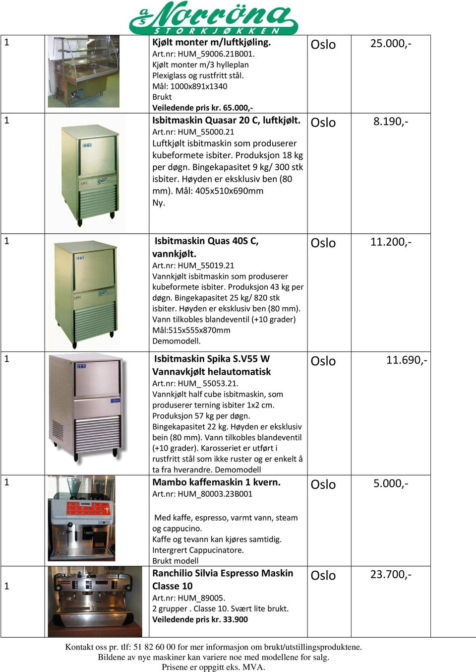 Oslo 25.000, Oslo 8.190, 1 Isbitmaskin Quas 40S C, vannkjølt. Art.nr: HUM_55019.21 Vannkjølt isbitmaskin som produserer kubeformete isbiter. Produksjon 43 kg per døgn.