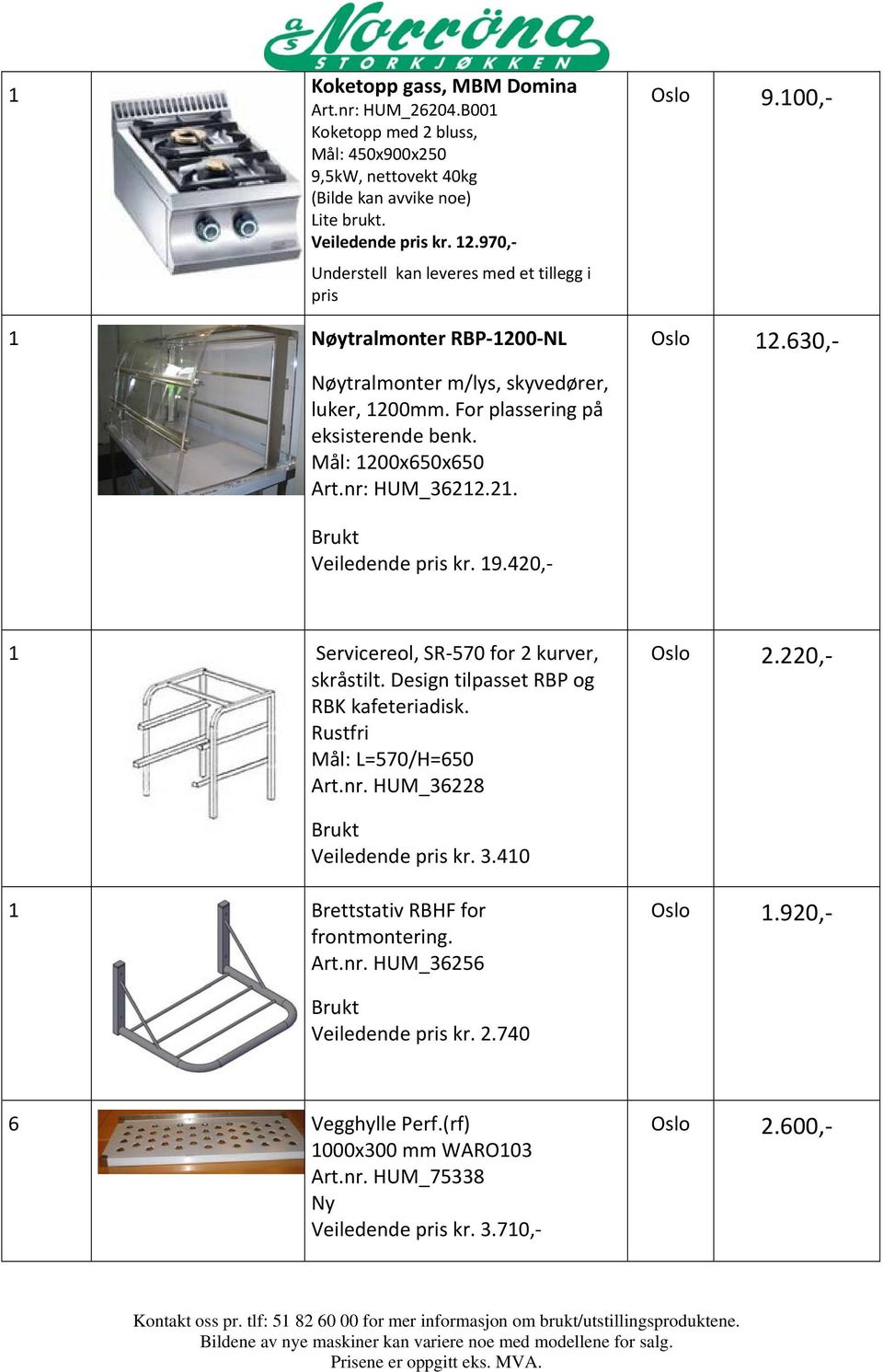 Mål: 1200x650x650 Art.nr: HUM_36212.21. Veiledende pris kr. 19.420, 1 Servicereol, SR 570 for 2 kurver, skråstilt. Design tilpasset RBP og RBK kafeteriadisk. Rustfri Mål: L=570/H=650 Art.nr. HUM_36228 Oslo 2.