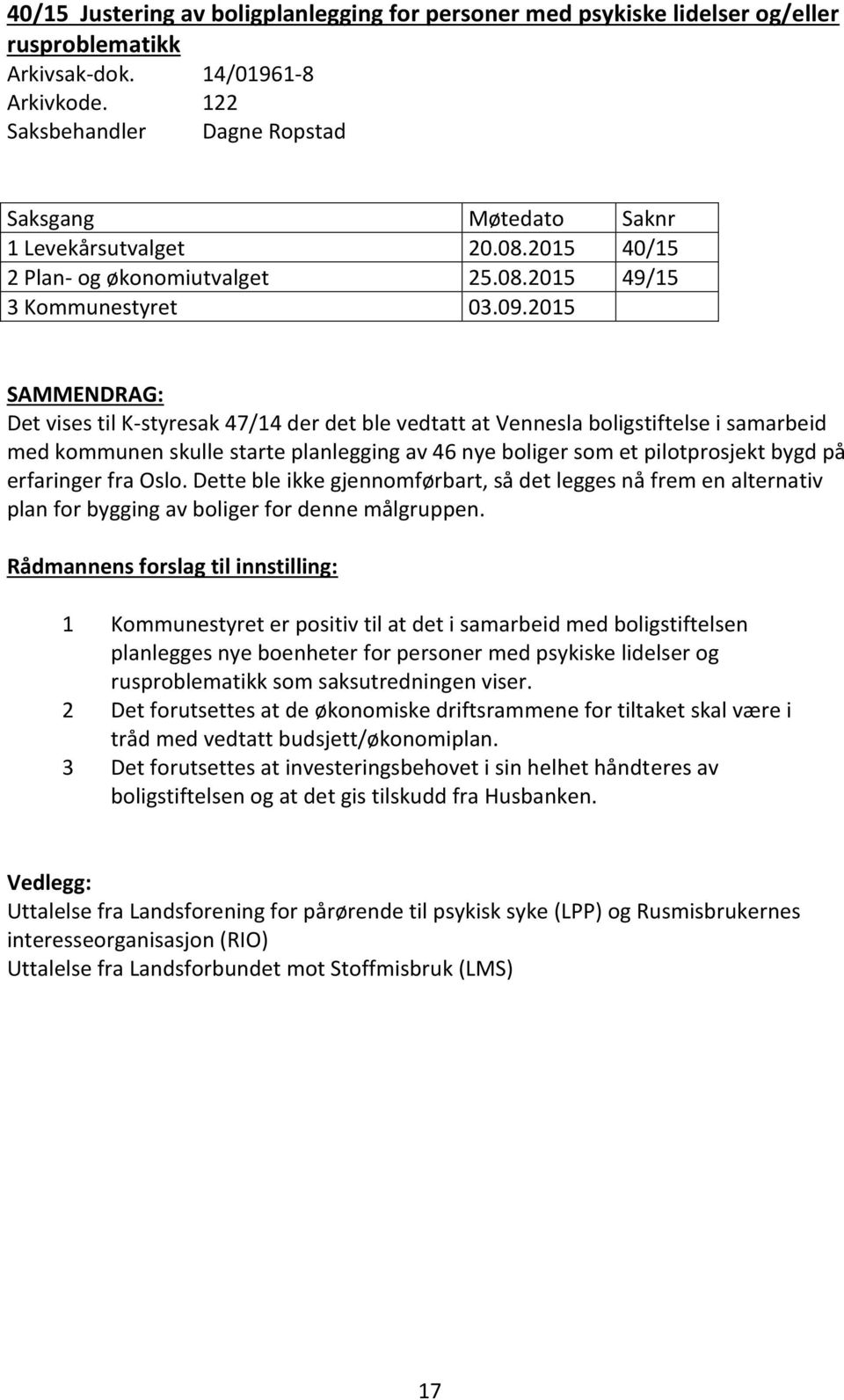 2015 SAMMENDRAG: Det vises til K-styresak 47/14 der det ble vedtatt at Vennesla boligstiftelse i samarbeid med kommunen skulle starte planlegging av 46 nye boliger som et pilotprosjekt bygd på