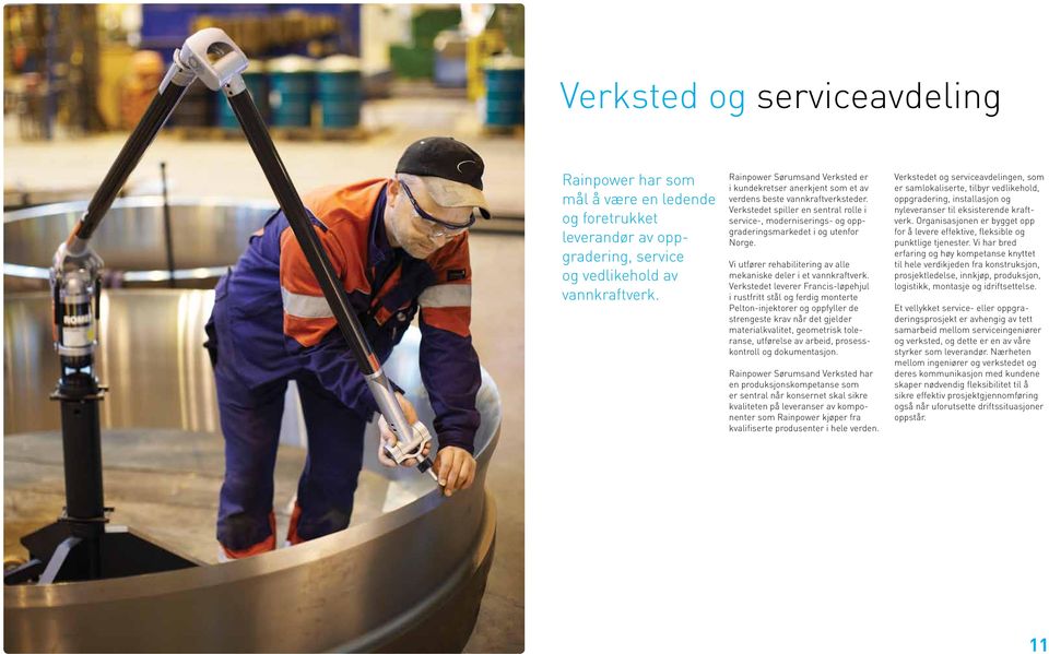 Verkstedet spiller en sentral rolle i service-, moderniserings- og oppgraderingsmarkedet i og utenfor Norge. Vi utfører rehabilitering av alle mekaniske deler i et vannkraftverk.