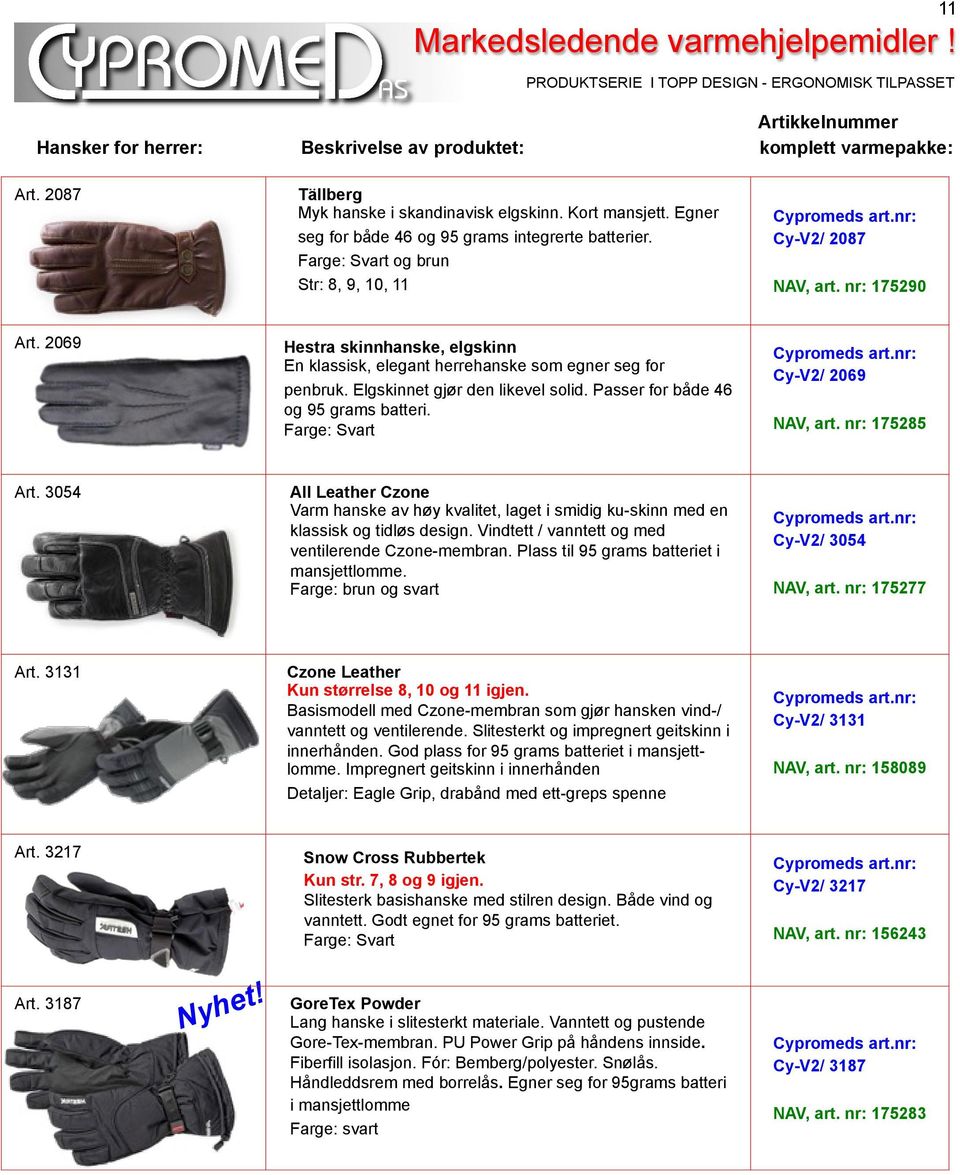 2069 Hestra skinnhanske, elgskinn En klassisk, elegant herrehanske som egner seg for penbruk. Elgskinnet gjør den likevel solid. Passer for både 46 og 95 grams batteri. Cy-V2/ 2069 NAV, art.