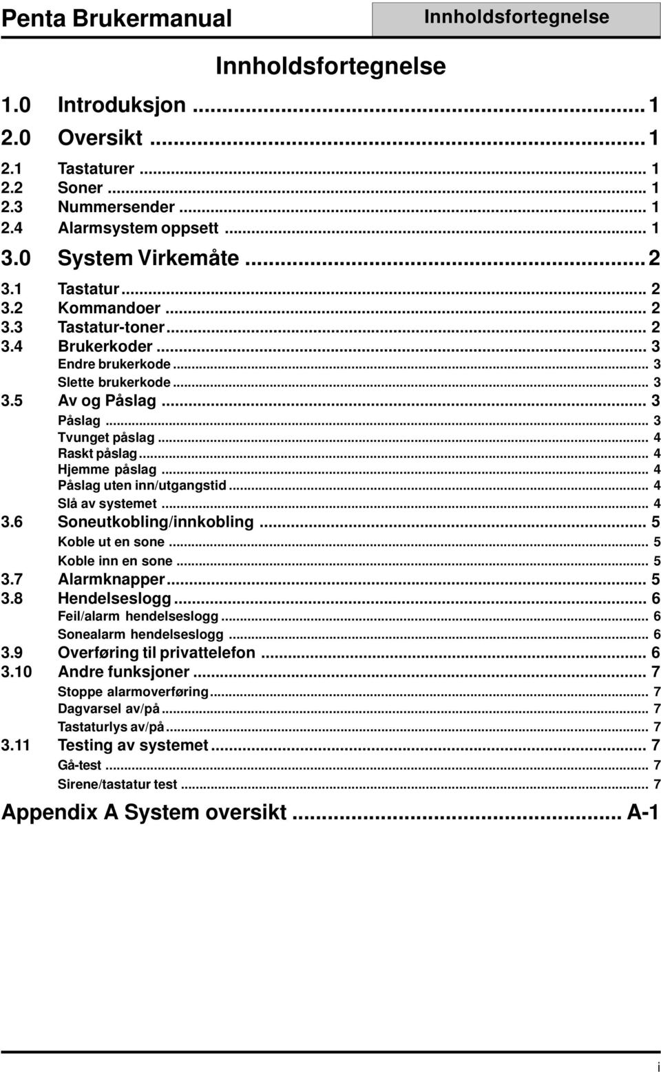 .. 4 Hjemme påslag... 4 Påslag uten inn/utgangstid... 4 Slå av systemet... 4 3.6 Soneutkobling/innkobling... 5 Koble ut en sone... 5 Koble inn en sone... 5 3.7 Alarmknapper... 5 3.8 Hendelseslogg.