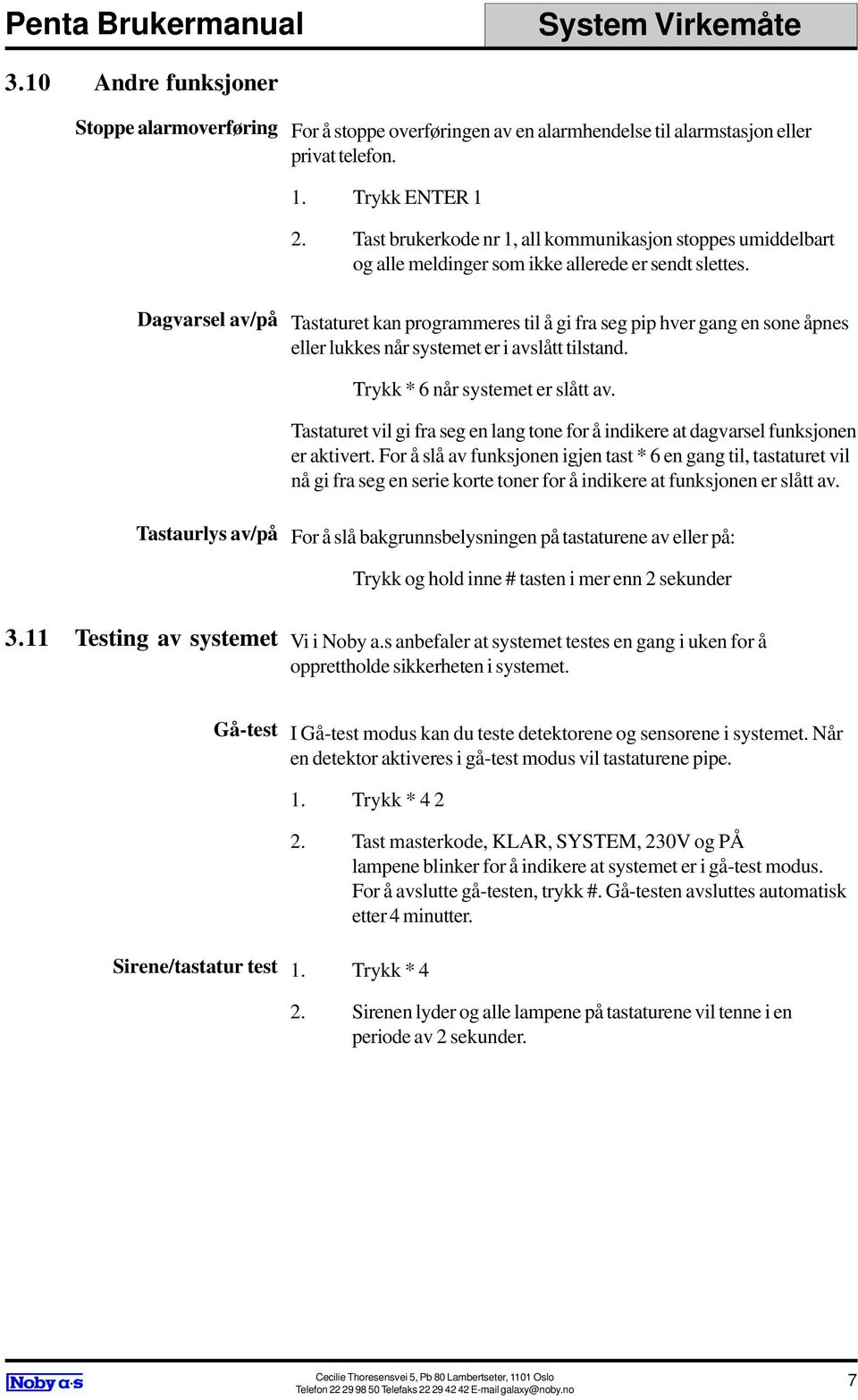 Dagvarsel av/på Tastaturet kan programmeres til å gi fra seg pip hver gang en sone åpnes eller lukkes når systemet er i avslått tilstand. Trykk * 6 når systemet er slått av.