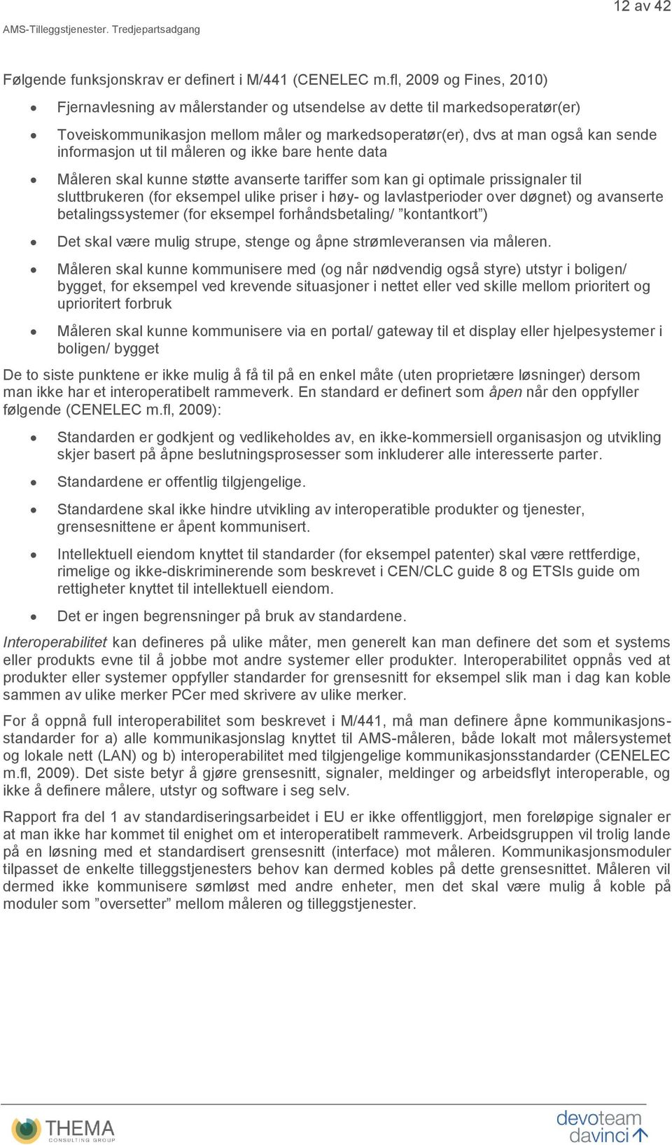 ut til måleren og ikke bare hente data Måleren skal kunne støtte avanserte tariffer som kan gi optimale prissignaler til sluttbrukeren (for eksempel ulike priser i høy- og lavlastperioder over