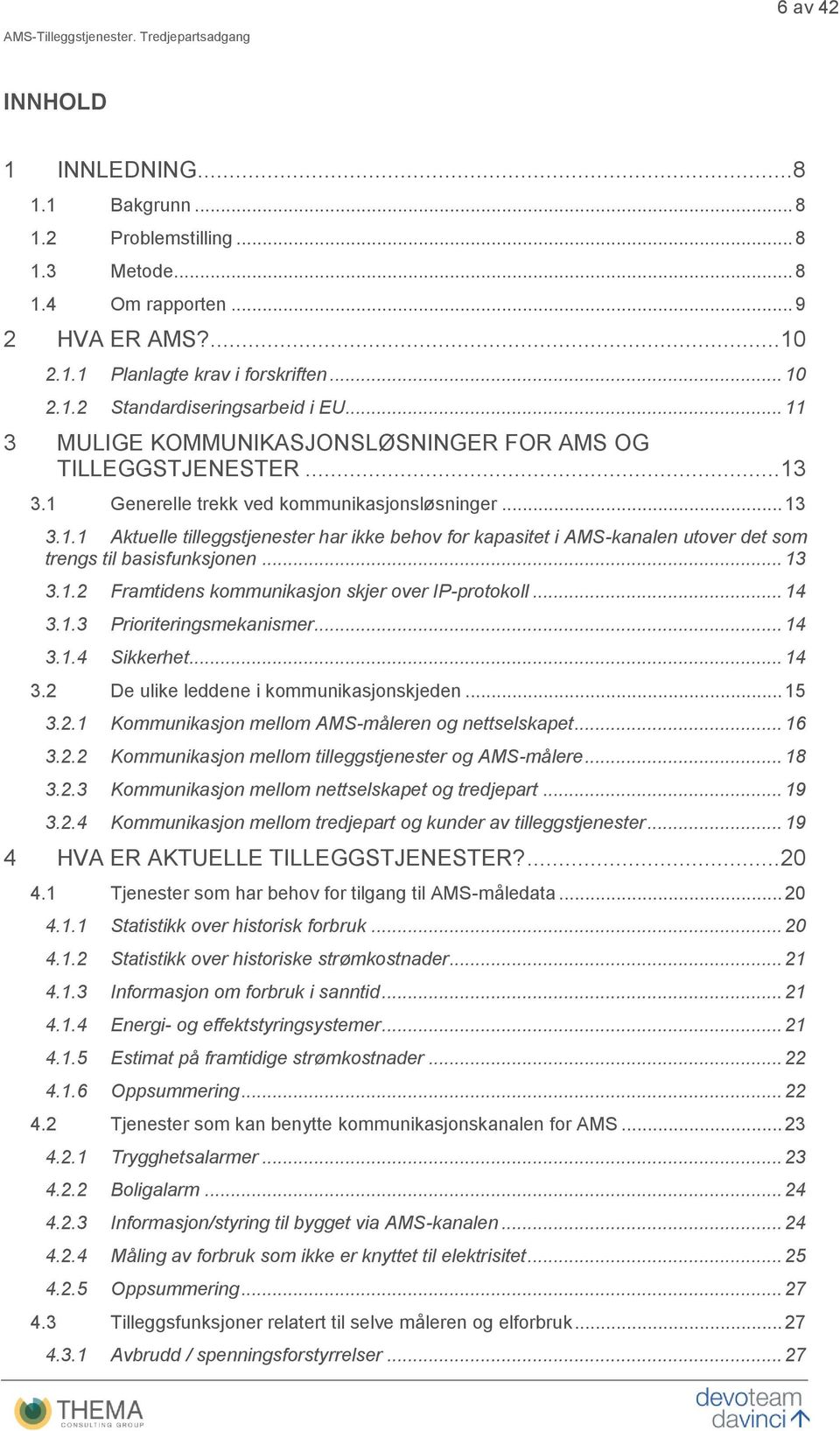 .. 13 3.1.2 Framtidens kommunikasjon skjer over IP-protokoll... 14 3.1.3 Prioriteringsmekanismer... 14 3.1.4 Sikkerhet... 14 3.2 De ulike leddene i kommunikasjonskjeden... 15 3.2.1 Kommunikasjon mellom AMS-måleren og nettselskapet.