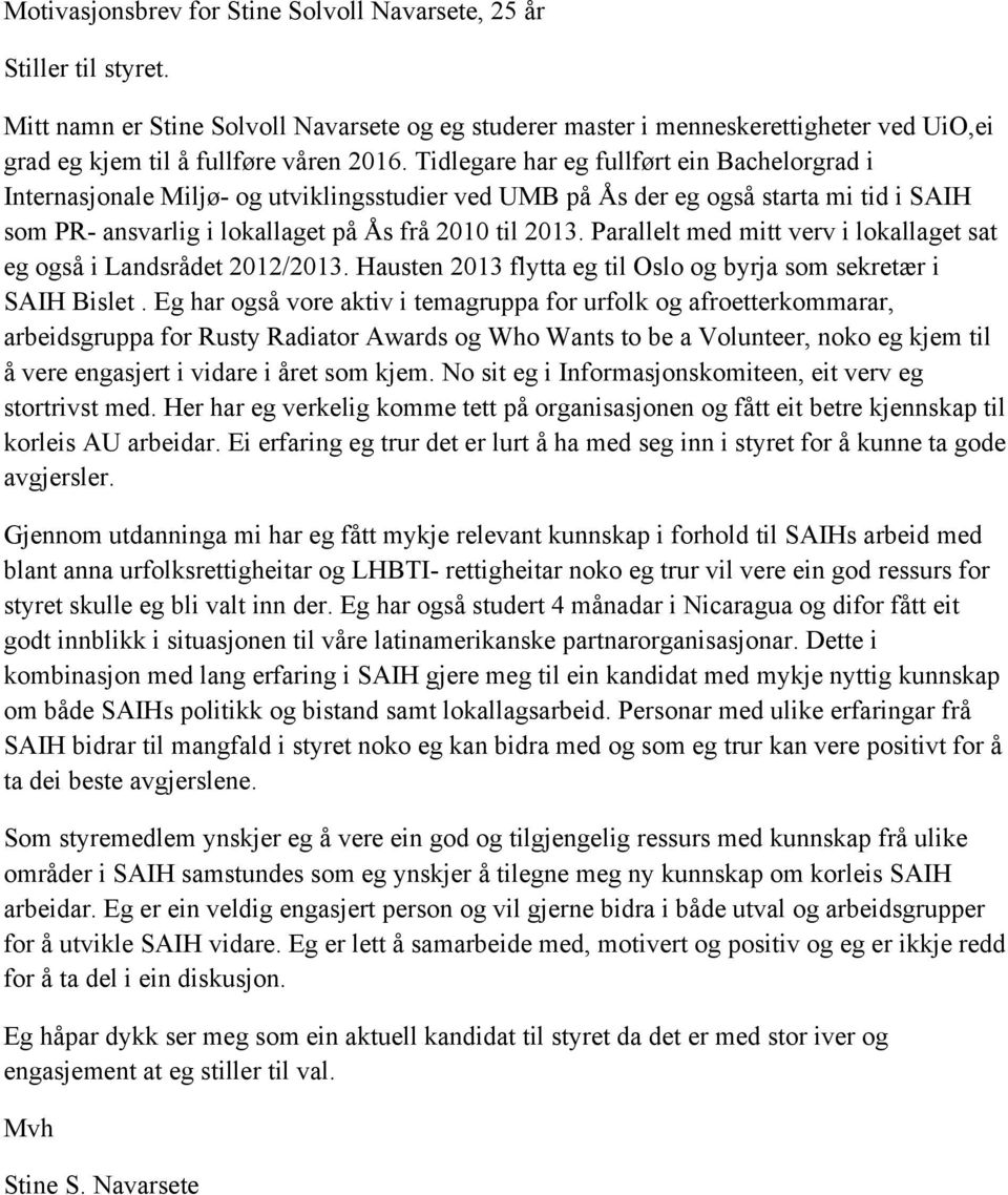 Tidlegare har eg fullført ein Bachelorgrad i Internasjonale Miljø- og utviklingsstudier ved UMB på Ås der eg også starta mi tid i SAIH som PR- ansvarlig i lokallaget på Ås frå 2010 til 2013.