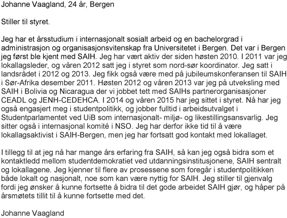 Jeg satt i landsrådet i 2012 og 2013. Jeg fikk også være med på jubileumskonferansen til SAIH i Sør-Afrika desember 2011.