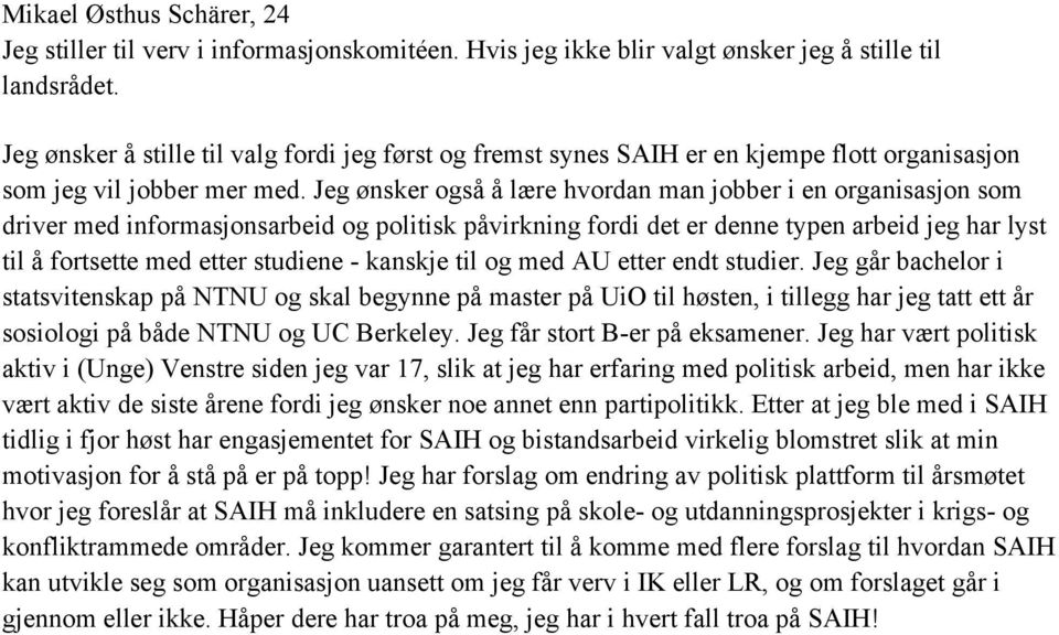 Jeg ønsker også å lære hvordan man jobber i en organisasjon som driver med informasjonsarbeid og politisk påvirkning fordi det er denne typen arbeid jeg har lyst til å fortsette med etter studiene -