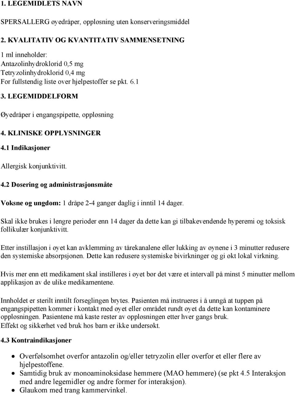 LEGEMIDDELFORM Øyedråper i engangspipette, oppløsning 4. KLINISKE OPPLYSNINGER 4.1 Indikasjoner Allergisk konjunktivitt. 4.2 Dosering og administrasjonsmåte Voksne og ungdom: 1 dråpe 2-4 ganger daglig i inntil 14 dager.