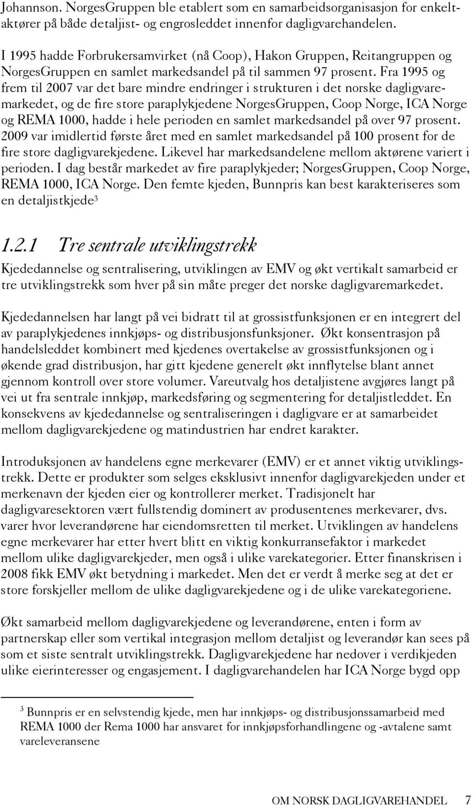 Fra 1995 og frem til 2007 var det bare mindre endringer i strukturen i det norske dagligvaremarkedet, og de fire store paraplykjedene NorgesGruppen, Coop Norge, ICA Norge og REMA 1000, hadde i hele