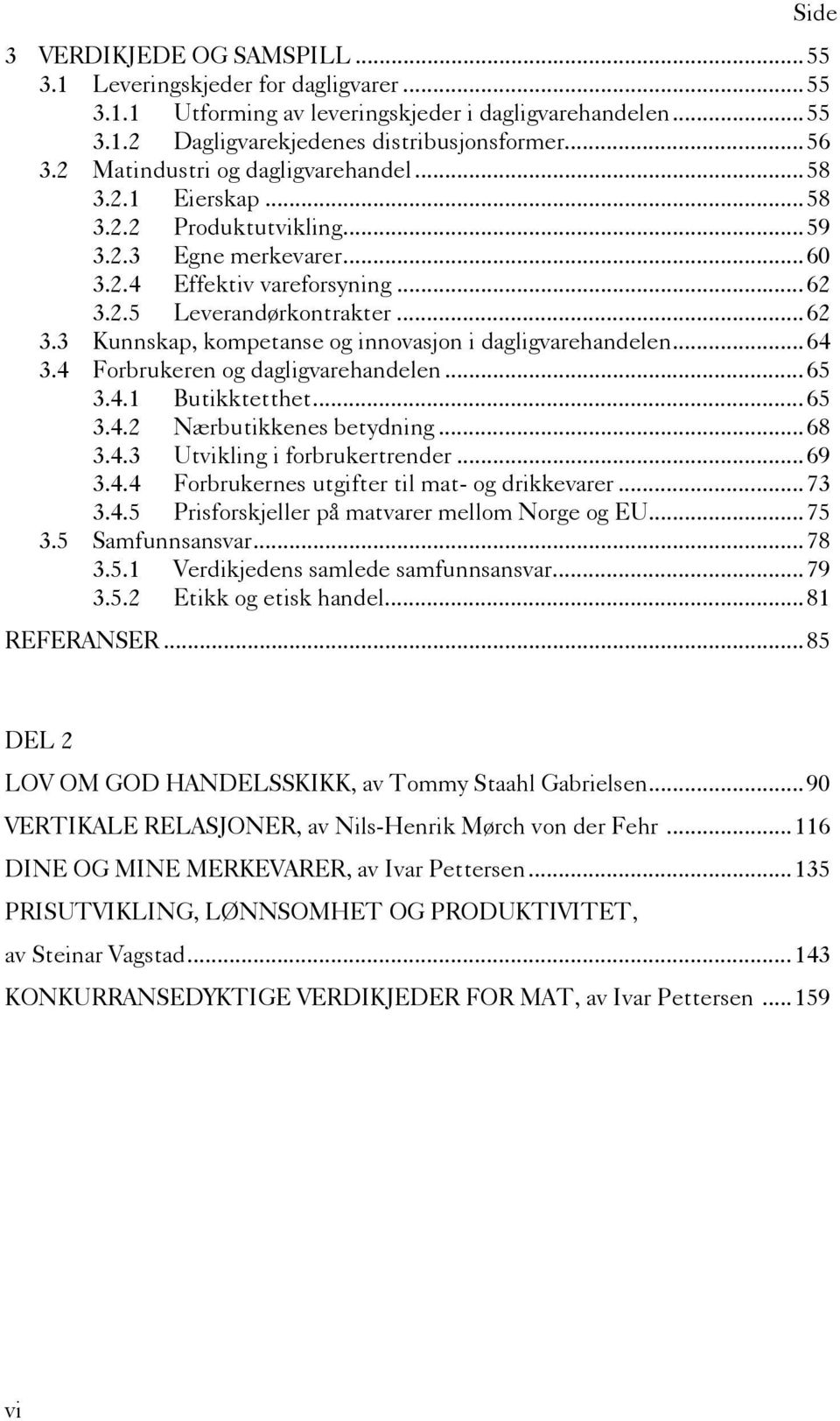 2.5 Leverandørkontrakter... 62 3.3 Kunnskap, kompetanse og innovasjon i dagligvarehandelen... 64 3.4 Forbrukeren og dagligvarehandelen... 65 3.4.1 Butikktetthet... 65 3.4.2 Nærbutikkenes betydning.