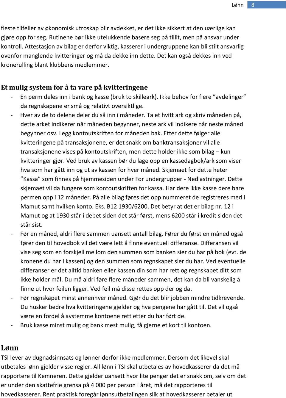 Det kan også dekkes inn ved kronerulling blant klubbens medlemmer. Et mulig system for å ta vare på kvitteringene - En perm deles inn i bank og kasse (bruk to skilleark).