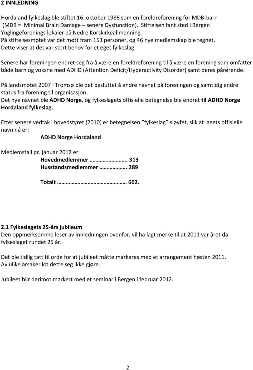 Dette viser at det var stort behov for et eget fylkeslag.