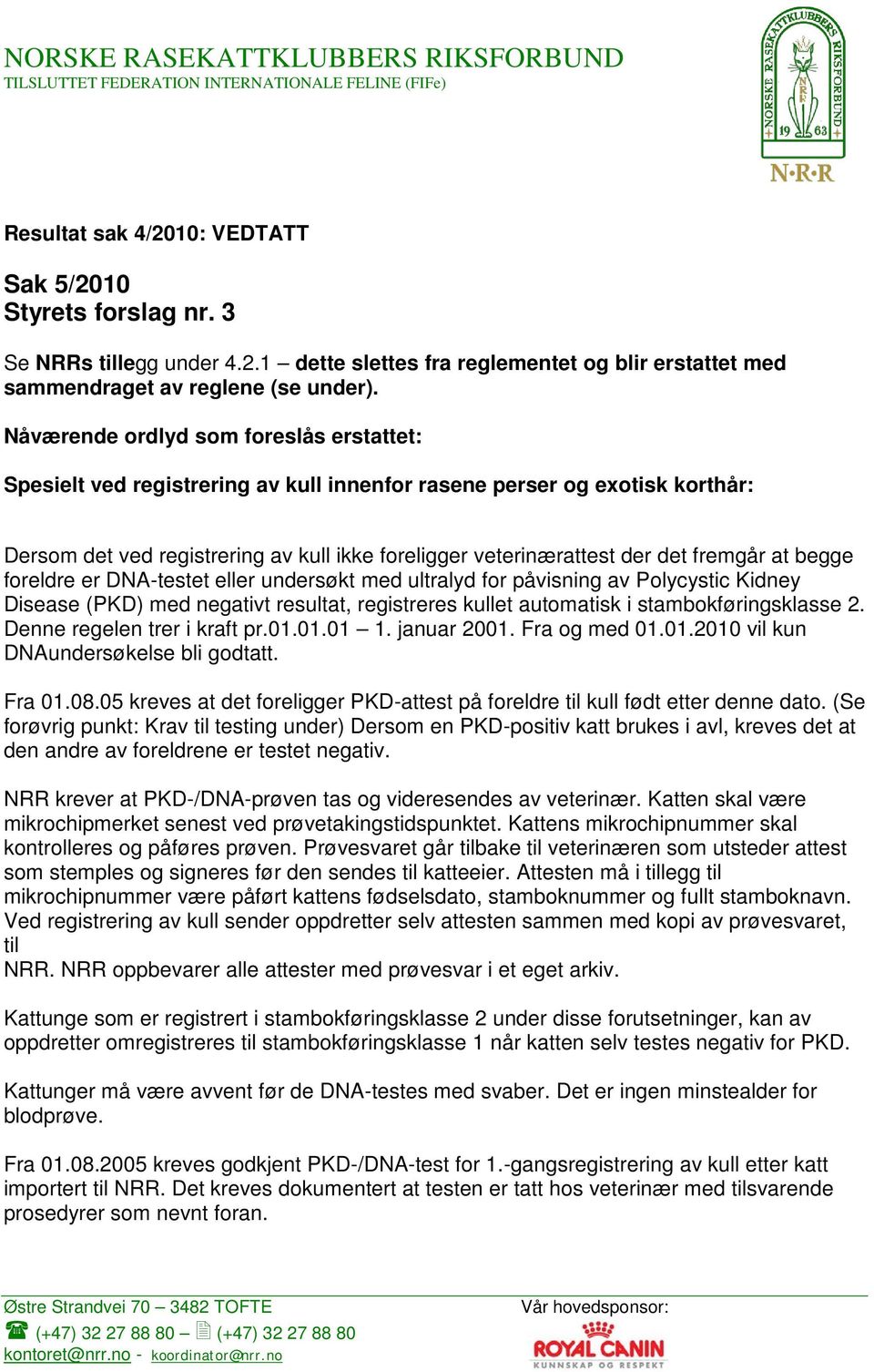 fremgår at begge foreldre er DNA-testet eller undersøkt med ultralyd for påvisning av Polycystic Kidney Disease (PKD) med negativt resultat, registreres kullet automatisk i stambokføringsklasse 2.