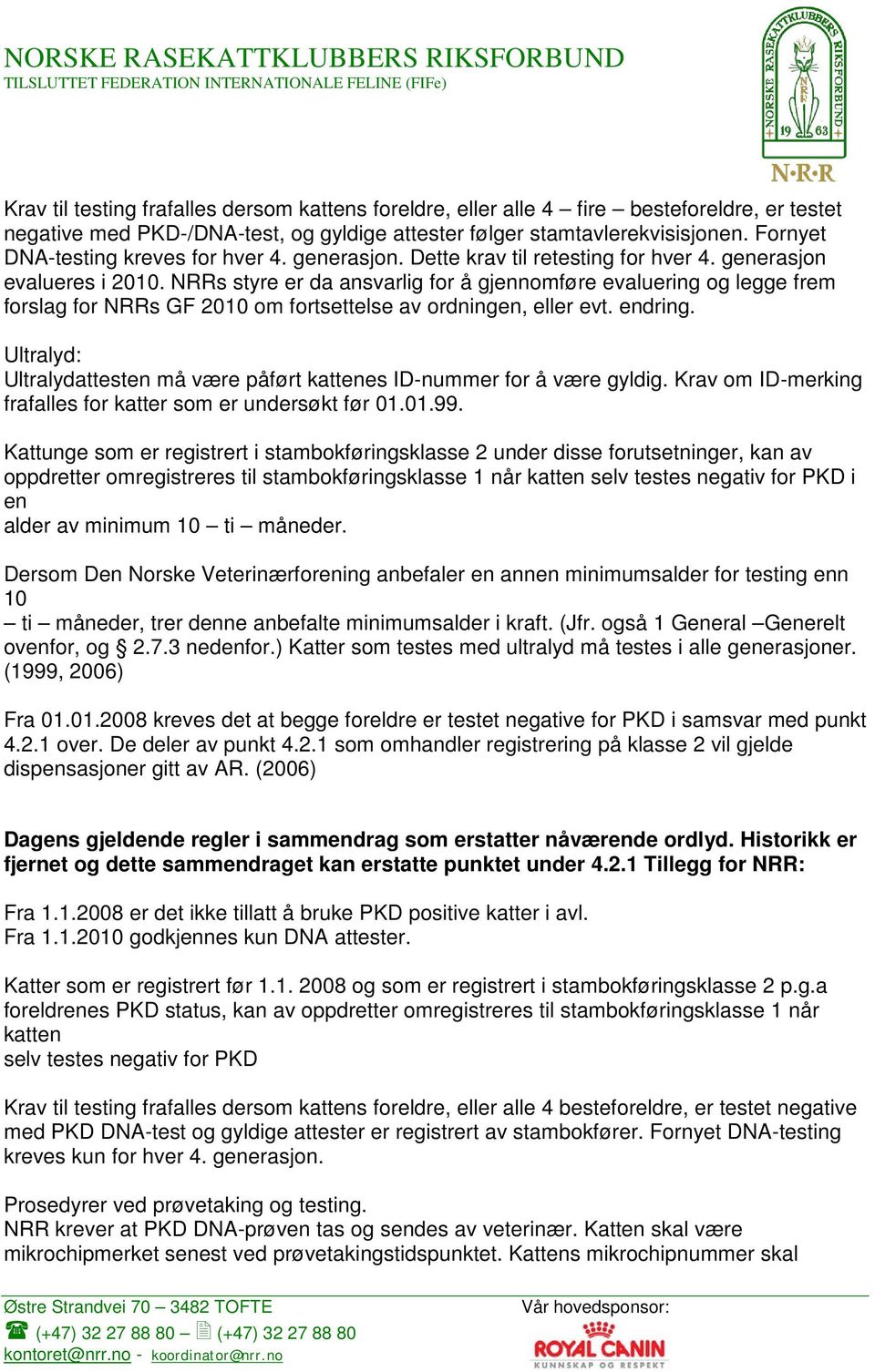 NRRs styre er da ansvarlig for å gjennomføre evaluering og legge frem forslag for NRRs GF 2010 om fortsettelse av ordningen, eller evt. endring.