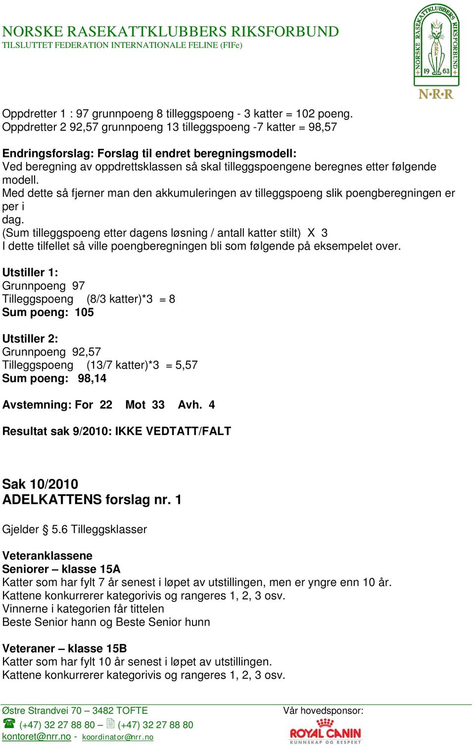 følgende modell. Med dette så fjerner man den akkumuleringen av tilleggspoeng slik poengberegningen er per i dag.