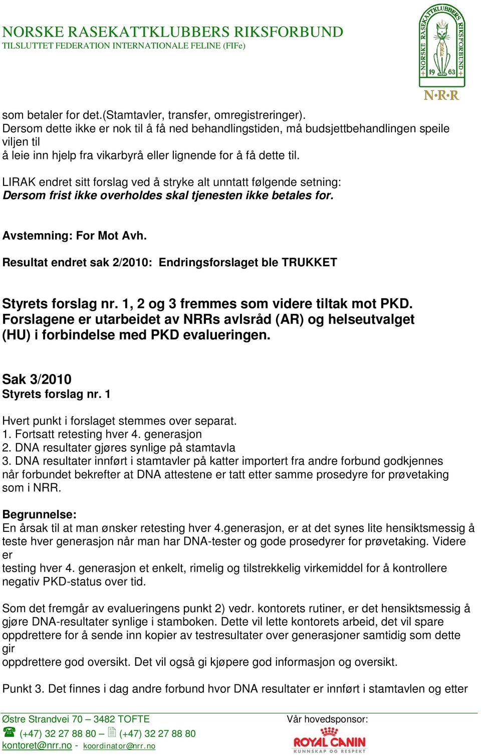 LIRAK endret sitt forslag ved å stryke alt unntatt følgende setning: Dersom frist ikke overholdes skal tjenesten ikke betales for. Avstemning: For Mot Avh.