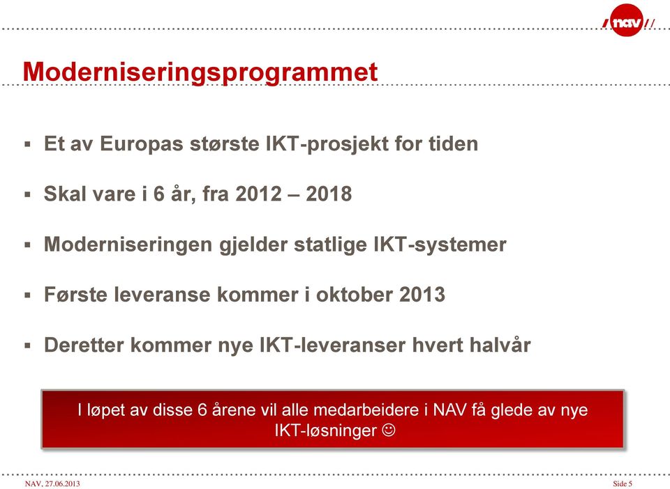 kommer i oktober 2013 Deretter kommer nye IKT-leveranser hvert halvår I løpet av