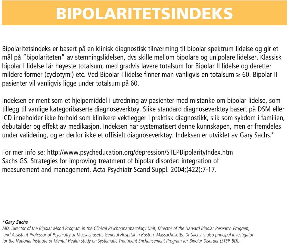 Ved Bipolar I lidelse finner man vanligvis en totalsum 60. Bipolar II pasienter vil vanligvis ligge under totalsum på 60.