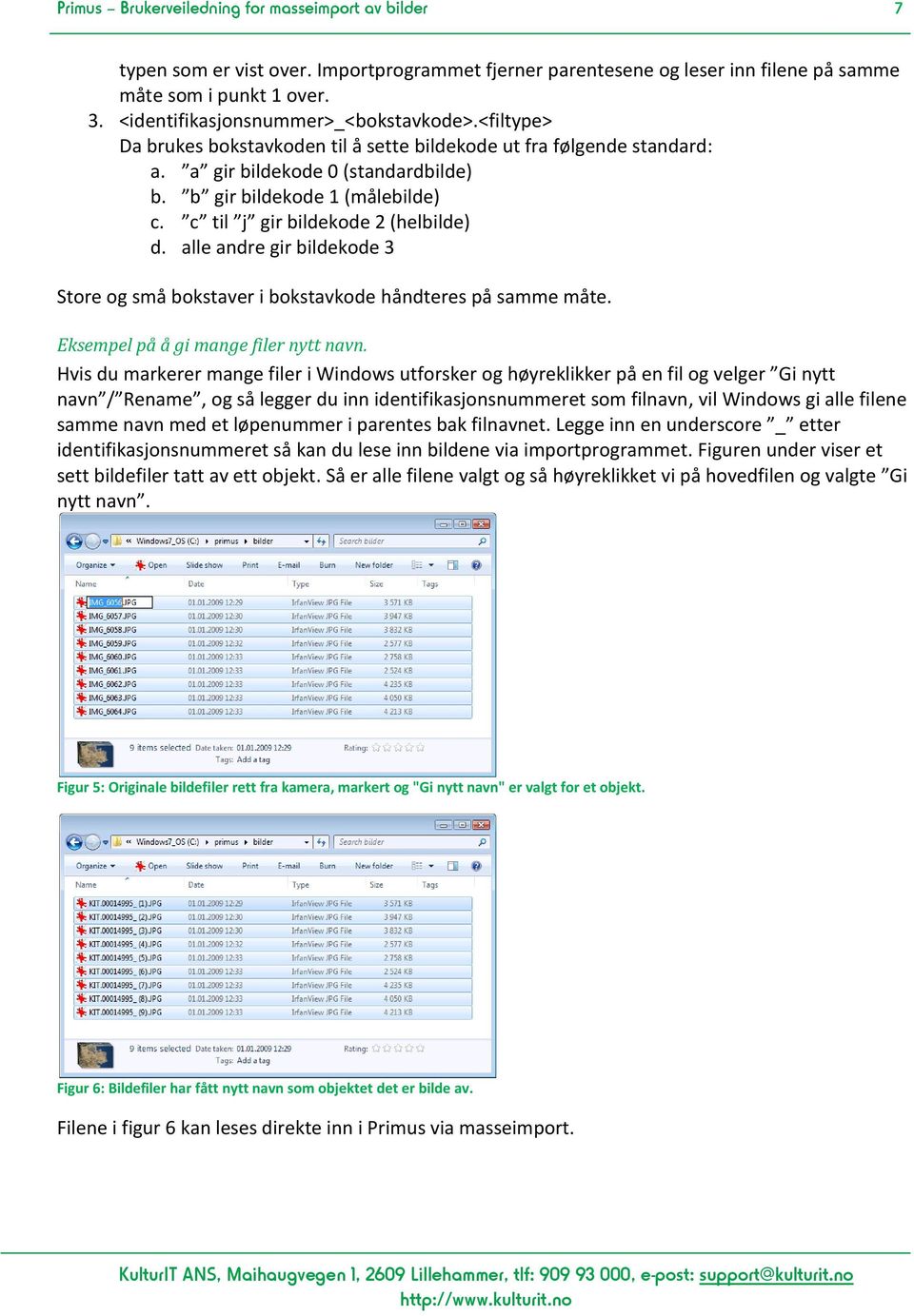 c til j gir bildekode 2 (helbilde) d. alle andre gir bildekode 3 Store og små bokstaver i bokstavkode håndteres på samme måte. Eksempel på å gi mange filer nytt navn.