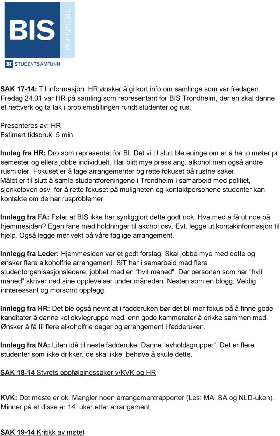 Presenteres av: HR Estimert tidsbruk: 5 min Innleg fra HR: Dro som representat for BI. Det vi til slutt ble eninge om er å ha to møter pr. semester og ellers jobbe individuelt.