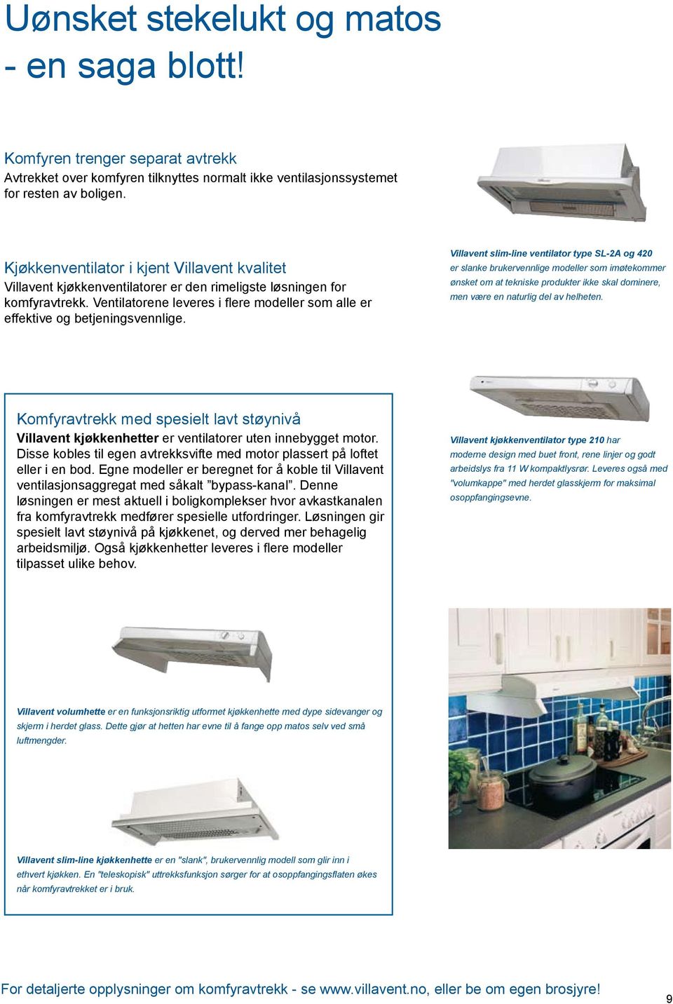 Ventilatorene leveres i flere modeller som alle er effektive og betjeningsvennlige.