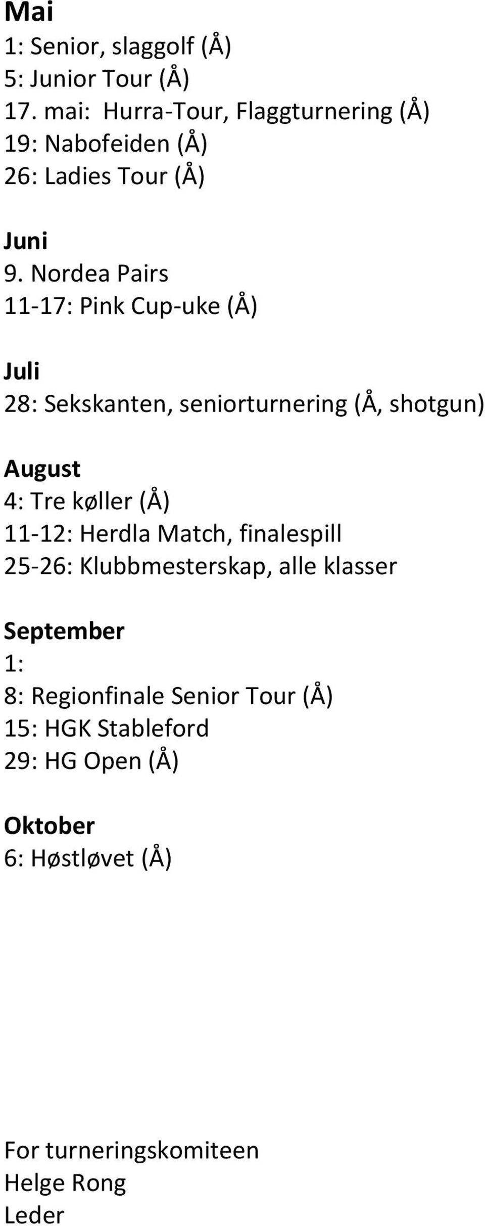 Nordea Pairs 11-17: Pink Cup-uke (Å) Juli 28: Sekskanten, seniorturnering (Å, shotgun) August 4: Tre køller (Å)