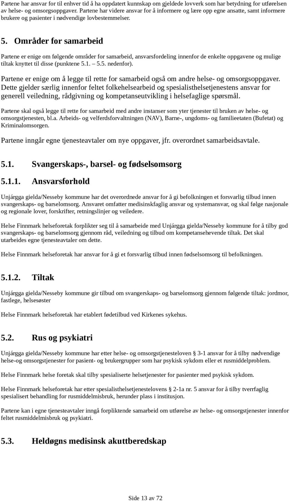 Områder for samarbeid Partene er enige om følgende områder for samarbeid, ansvarsfordeling innenfor de enkelte oppgavene og mulige tiltak knyttet til disse (punktene 5.1. 5.5. nedenfor).