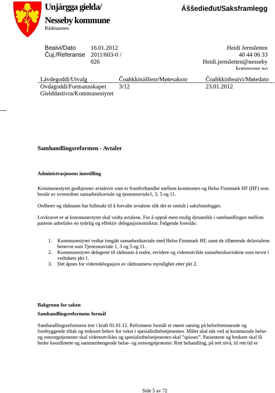 består av overordnet samarbeidsavtale og tjenesteavtale1, 3, 5 og 11. Ordfører og rådmann har fullmakt til å forvalte avtalene slik det er omtalt i saksframlegget.