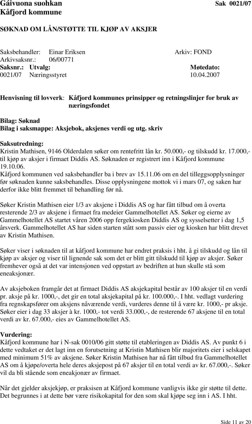2007 Henvisning til lovverk: Kåfjord kommunes prinsipper og retningslinjer for bruk av næringsfondet Bilag: Søknad Bilag i saksmappe: Aksjebok, aksjenes verdi og utg.