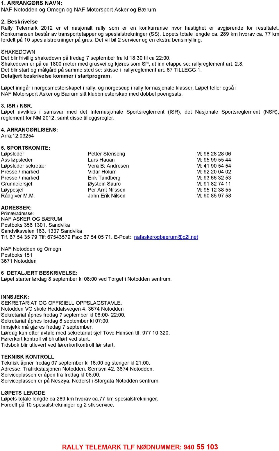 Det vil bil 2 servicer og en ekstra bensinfylling. SHAKEDOWN Det blir frivillig shakedown på fredag 7 september fra kl 18:30 til ca 22:00.