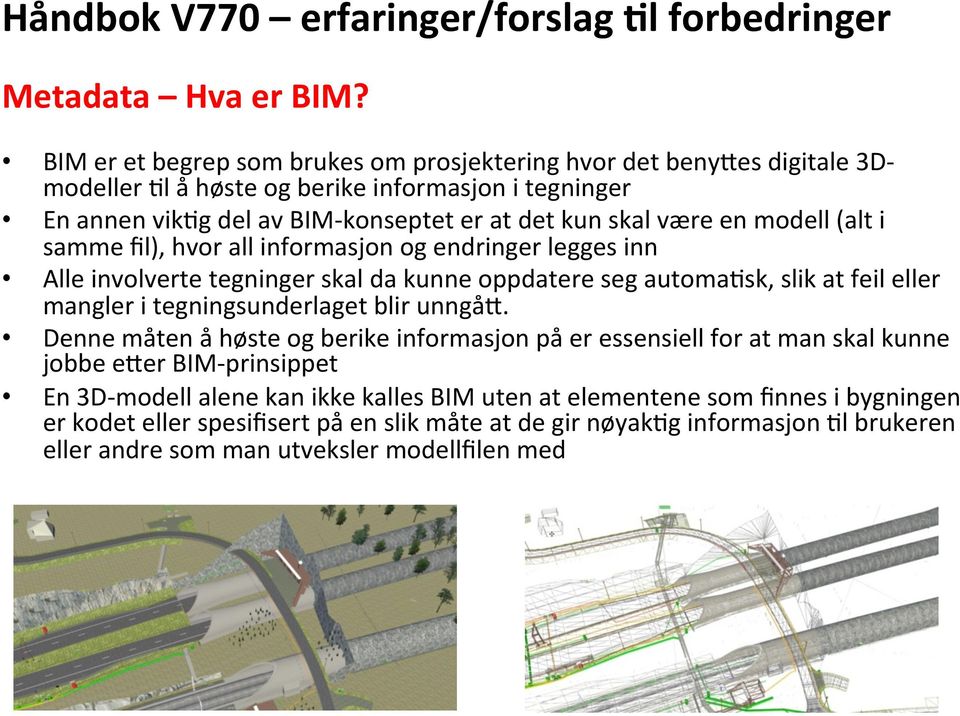 modell (alt i samme fil), hvor all informasjon og endringer legges inn Alle involverte tegninger skal da kunne oppdatere seg automausk, slik at feil eller mangler i tegningsunderlaget blir