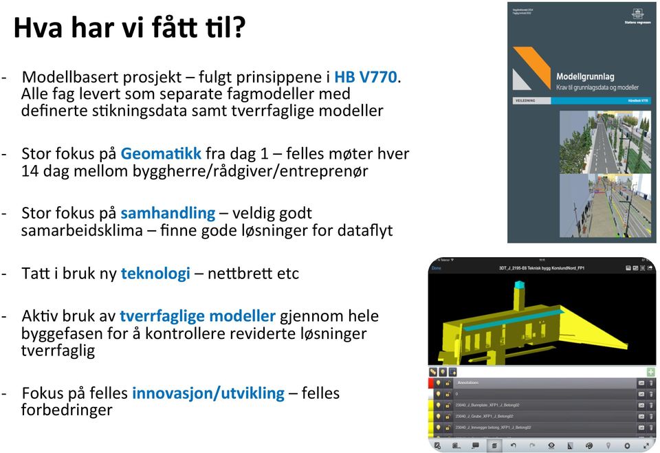 møter hver 14 dag mellom byggherre/rådgiver/entreprenør - Stor fokus på samhandling veldig godt samarbeidsklima finne gode løsninger for