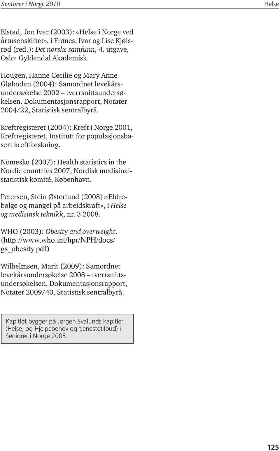 Kreftregisteret (2004): Kreft i Norge 2001, Kreftregisteret, Institutt for populasjonsbasert kreftforskning.
