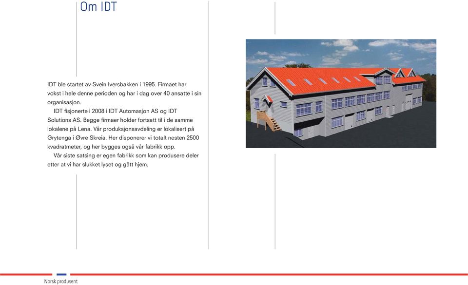 IDT fisjonerte i 2008 i IDT Automasjon AS og IDT Solutions AS. Begge firmaer holder fortsatt til i de samme lokalene på Lena.