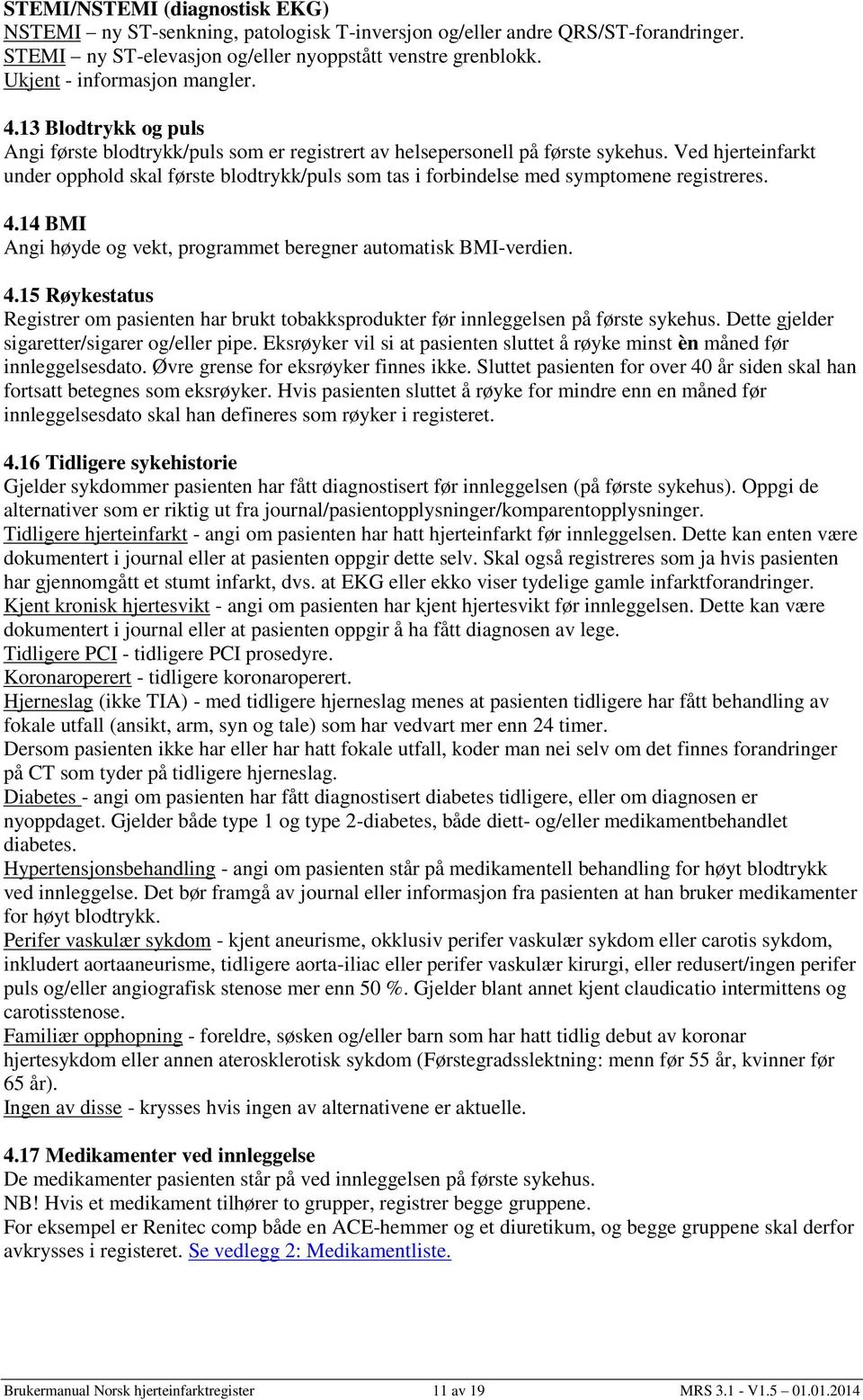 Ved hjerteinfarkt under opphold skal første blodtrykk/puls som tas i forbindelse med symptomene registreres. 4.