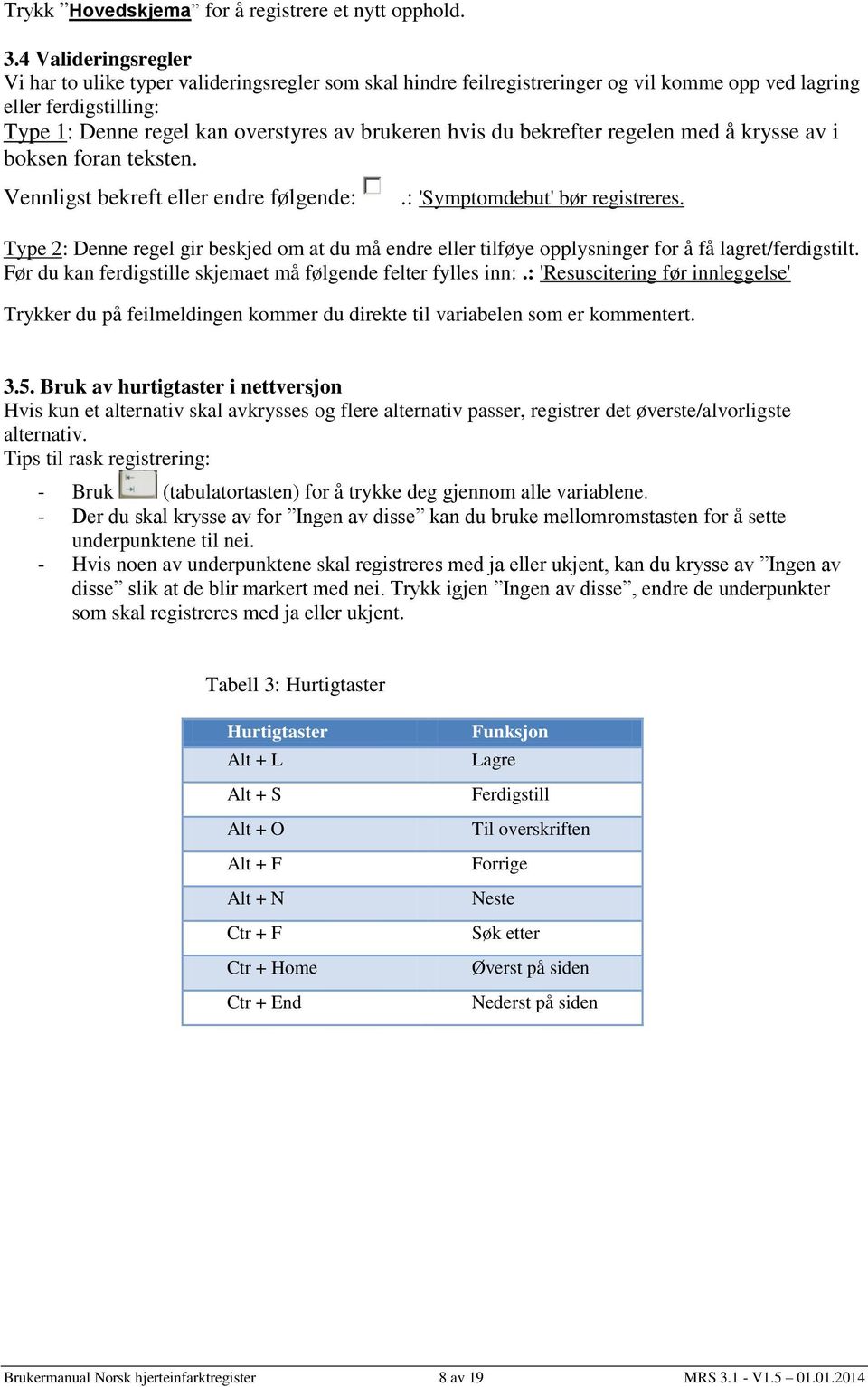 du bekrefter regelen med å krysse av i boksen foran teksten. Vennligst bekreft eller endre følgende:.: 'Symptomdebut' bør registreres.