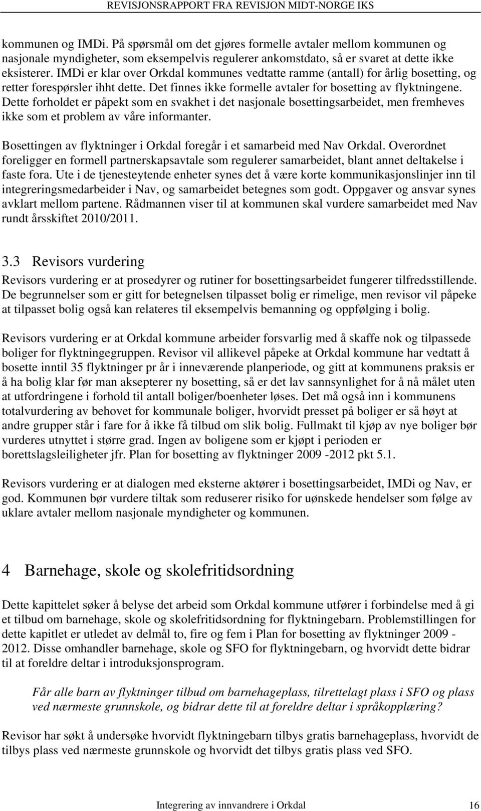 Dette forholdet er påpekt som en svakhet i det nasjonale bosettingsarbeidet, men fremheves ikke som et problem av våre informanter.