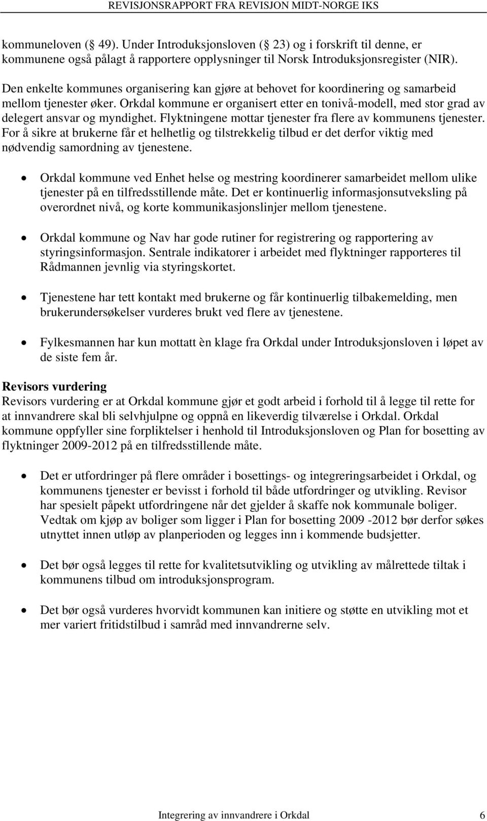 Orkdal kommune er organisert etter en tonivå-modell, med stor grad av delegert ansvar og myndighet. Flyktningene mottar tjenester fra flere av kommunens tjenester.