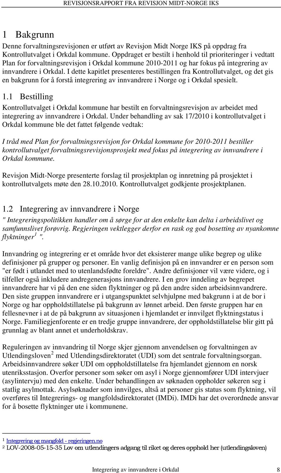 I dette kapitlet presenteres bestillingen fra Kontrollutvalget, og det gis en bakgrunn for å forstå integrering av innvandrere i Norge og i Orkdal spesielt. 1.