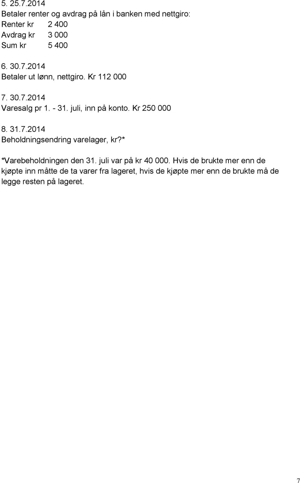 31.7.2014 Beholdningsendring varelager, kr?* *Varebeholdningen den 31. juli var på kr 40 000.