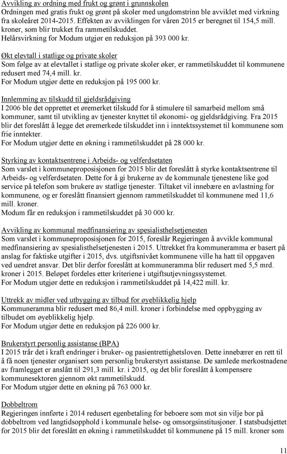 Økt elevtall i statlige og private skoler Som følge av at elevtallet i statlige og private skoler øker, er rammetilskuddet til kommunene redusert med 74,4 mill. kr.