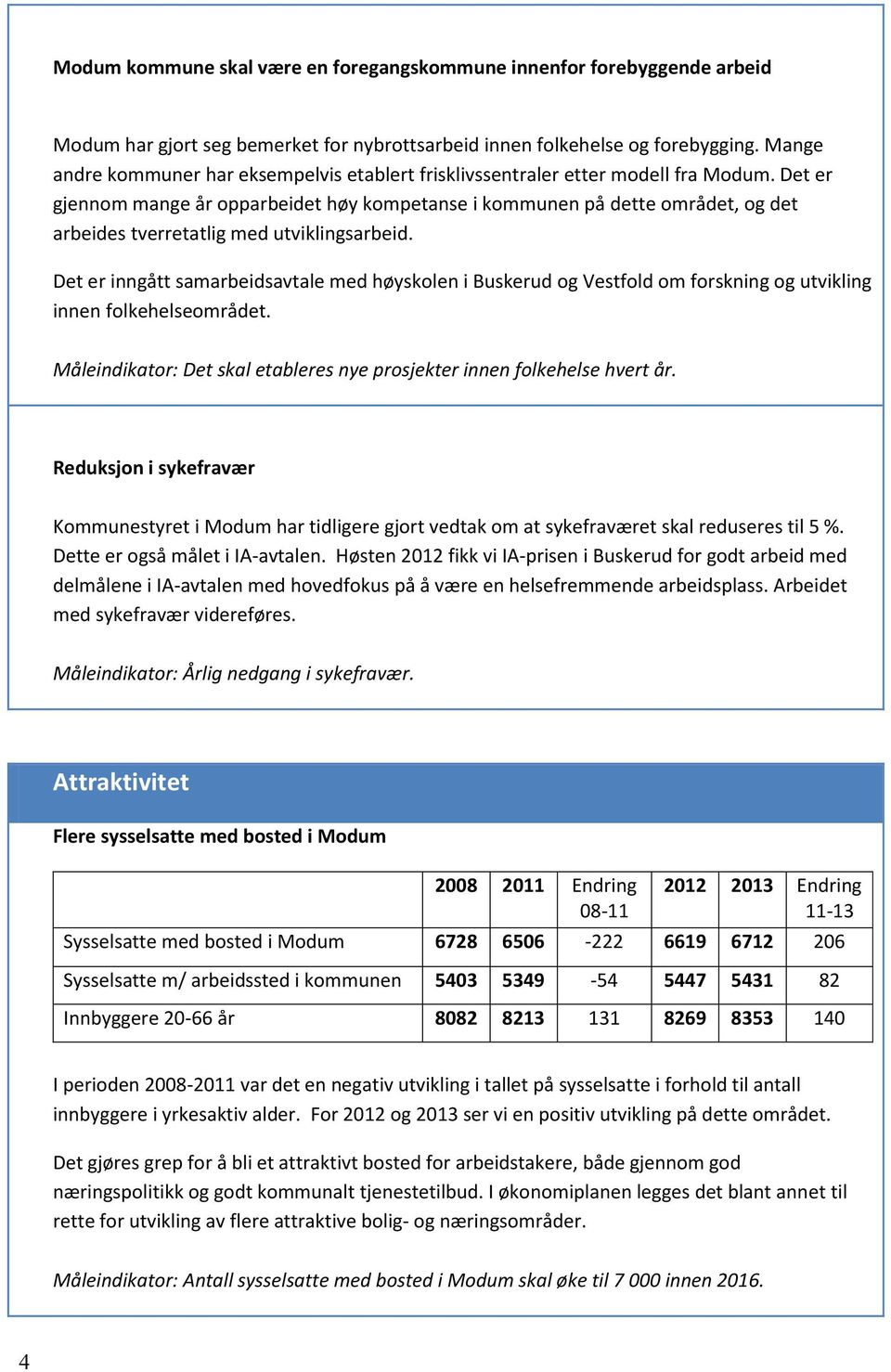 Det er gjennom mange år opparbeidet høy kompetanse i kommunen på dette området, og det arbeides tverretatlig med utviklingsarbeid.