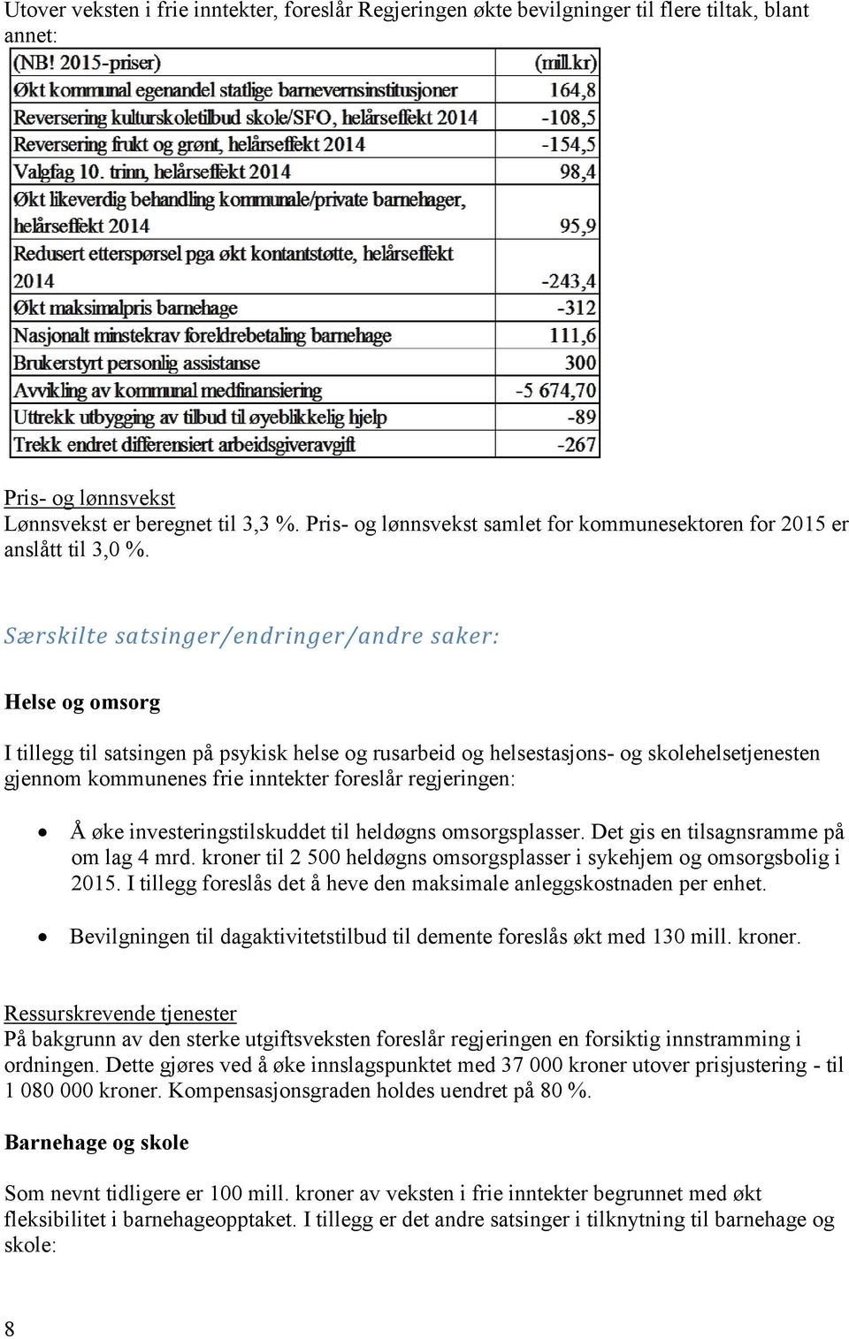 Særskilte satsinger/endringer/andre saker: Helse og omsorg I tillegg til satsingen på psykisk helse og rusarbeid og helsestasjons- og skolehelsetjenesten gjennom kommunenes frie inntekter foreslår