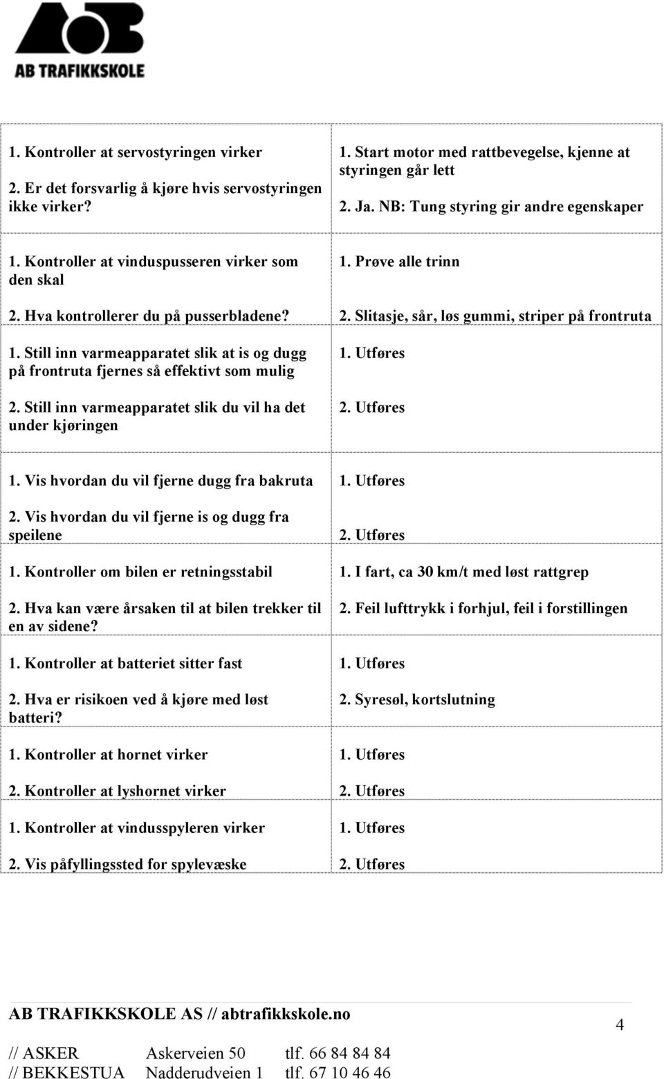 Still inn varmeapparatet slik du vil ha det under kjøringen 1. Prøve alle trinn 2. Slitasje, sår, løs gummi, striper på frontruta 1. Vis hvordan du vil fjerne dugg fra bakruta 2.