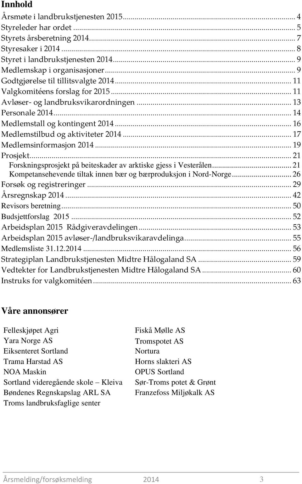 .. 16 Medlemstilbud og aktiviteter 2014... 17 Medlemsinformasjon 2014... 19 Prosjekt... 21 Forskningsprosjekt på beiteskader av arktiske gjess i Vesterålen.