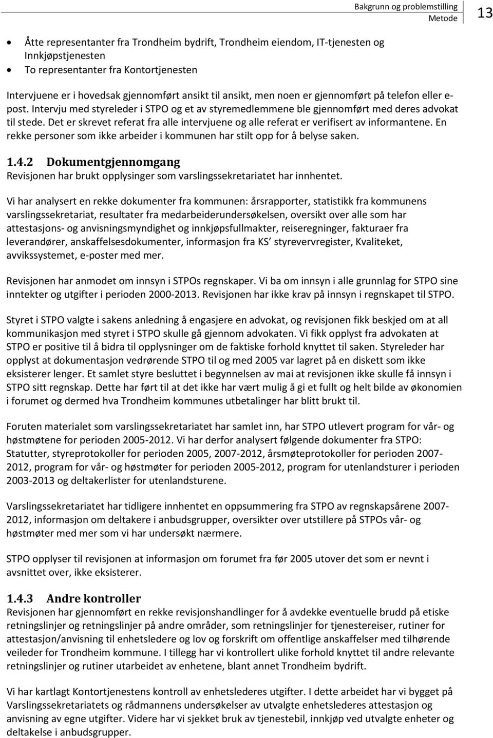 Det er skrevet referat fra alle intervjuene og alle referat er verifisert av informantene. En rekke personer som ikke arbeider i kommunen har stilt opp for å belyse saken. 1.4.